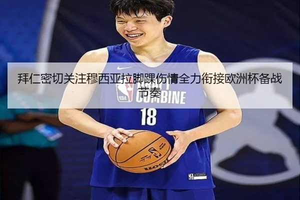 拜仁密切关注穆西亚拉脚踝伤情全力衔接欧洲杯备战节奏
