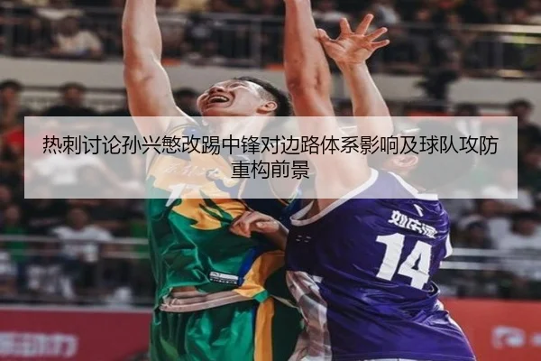 热刺讨论孙兴慜改踢中锋对边路体系影响及球队攻防重构前景